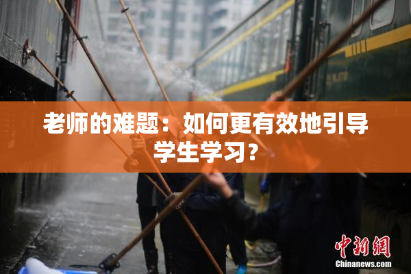 老师的难题：如何更有效地引导学生学习？