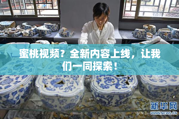 蜜桃视频？全新内容上线，让我们一同探索！