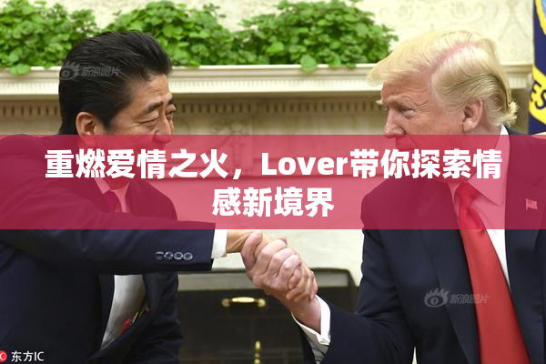 重燃爱情之火，Lover带你探索情感新境界