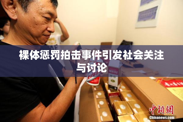 裸体惩罚拍击事件引发社会关注与讨论