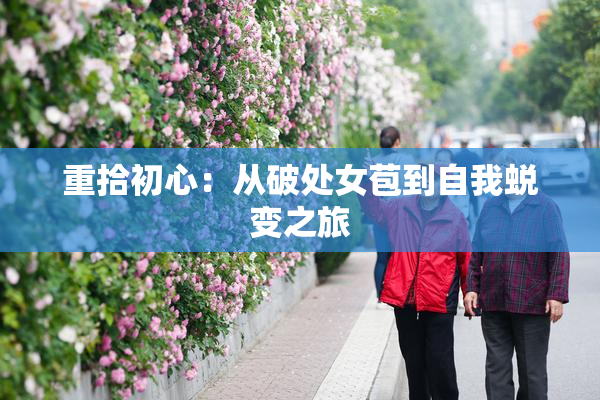 重拾初心：从破处女苞到自我蜕变之旅