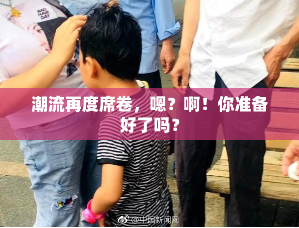 潮流再度席卷，嗯？啊！你准备好了吗？