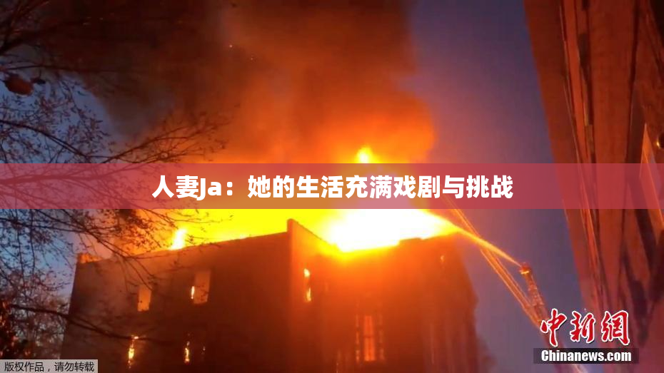 人妻Ja：她的生活充满戏剧与挑战