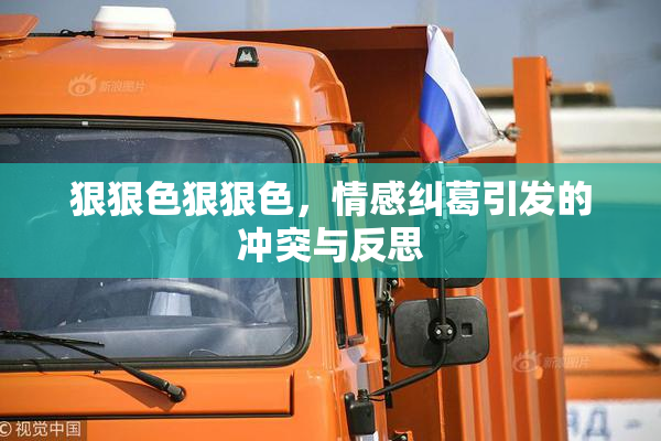 狠狠色狠狠色，情感纠葛引发的冲突与反思