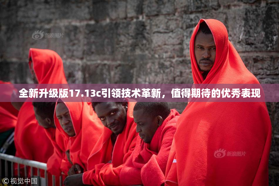 全新升级版17.13c引领技术革新，值得期待的优秀表现