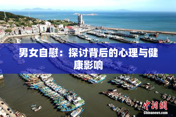 男女自慰：探讨背后的心理与健康影响