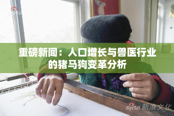 重磅新闻：人口增长与兽医行业的猪马狗变革分析