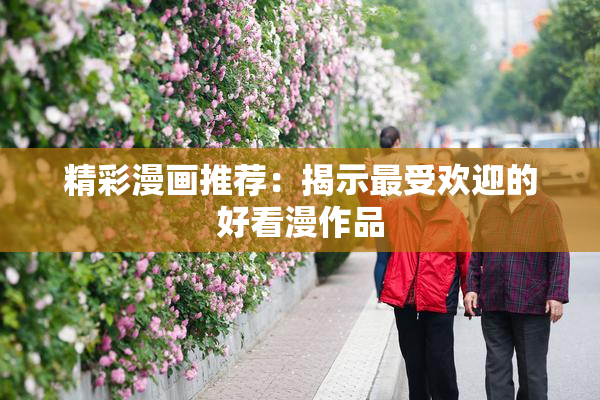精彩漫画推荐：揭示最受欢迎的好看漫作品