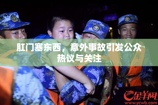 肛门塞东西，意外事故引发公众热议与关注