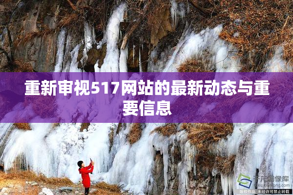 重新审视517网站的最新动态与重要信息
