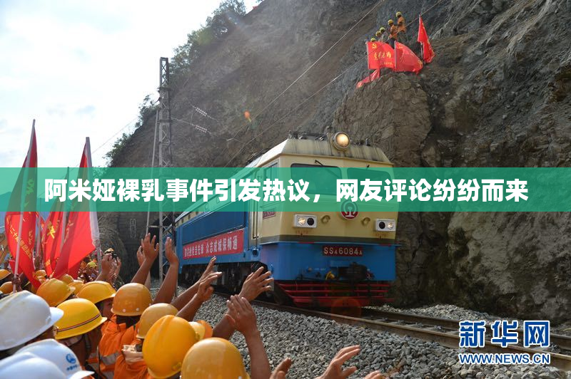 阿米娅裸乳事件引发热议，网友评论纷纷而来