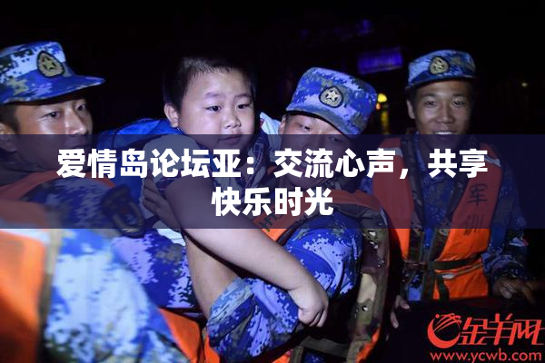 爱情岛论坛亚：交流心声，共享快乐时光