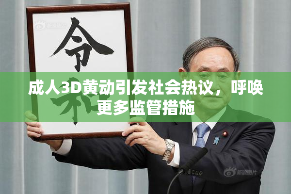 成人3D黄动引发社会热议，呼唤更多监管措施
