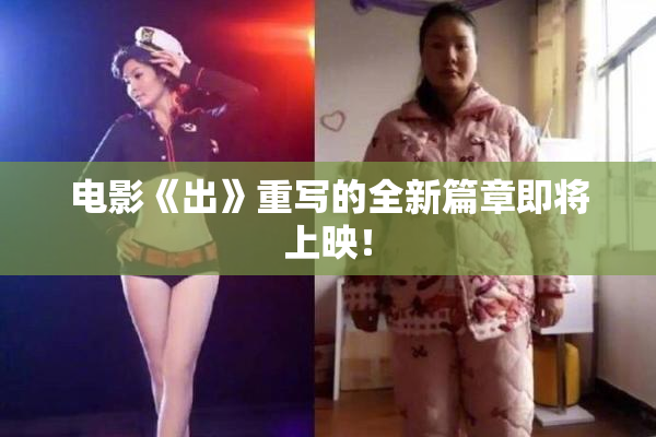 电影《出》重写的全新篇章即将上映！