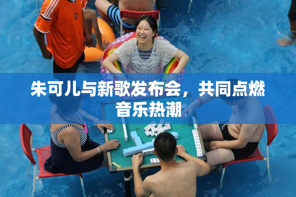 朱可儿与新歌发布会，共同点燃音乐热潮