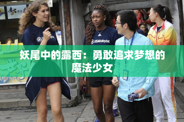 妖尾中的露西：勇敢追求梦想的魔法少女