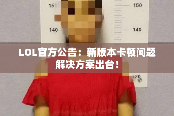 LOL官方公告：新版本卡顿问题解决方案出台！