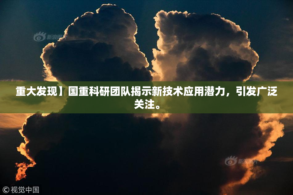 重大发现】国重科研团队揭示新技术应用潜力，引发广泛关注。