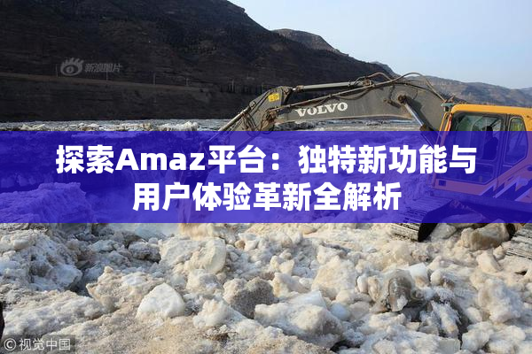 探索Amaz平台：独特新功能与用户体验革新全解析