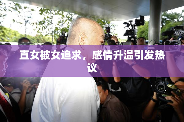 直女被女追求，感情升温引发热议