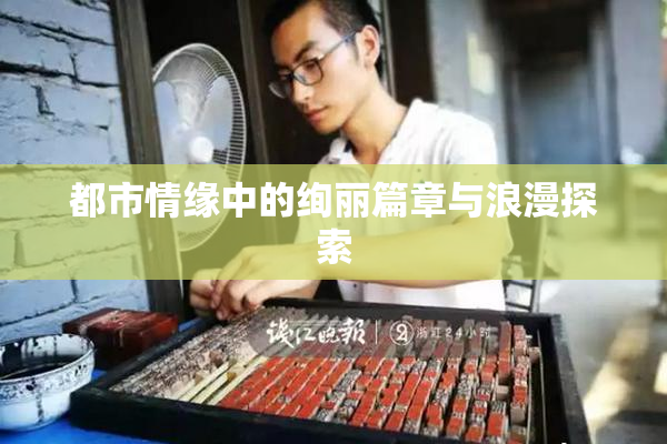 都市情缘中的绚丽篇章与浪漫探索