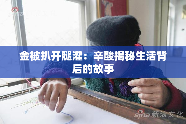 金被扒开腿灌：辛酸揭秘生活背后的故事