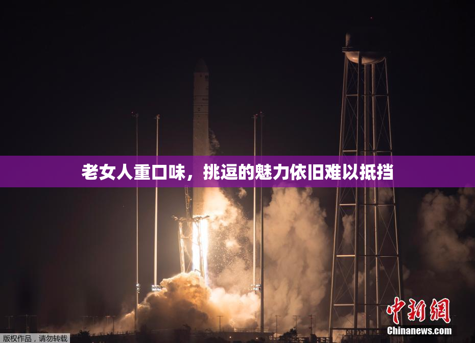 老女人重口味，挑逗的魅力依旧难以抵挡