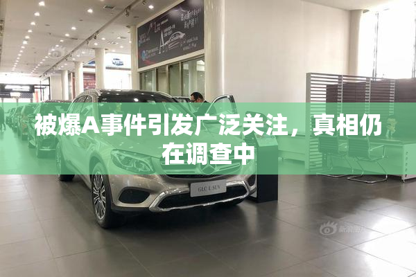 被爆A事件引发广泛关注，真相仍在调查中