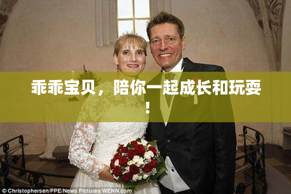 乖乖宝贝，陪你一起成长和玩耍！