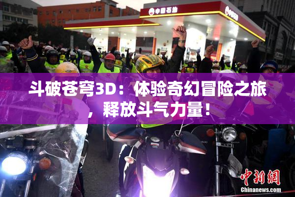 斗破苍穹3D：体验奇幻冒险之旅，释放斗气力量！