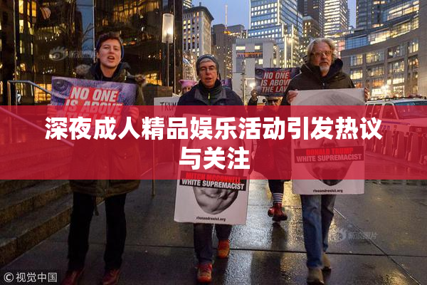 深夜成人精品娱乐活动引发热议与关注