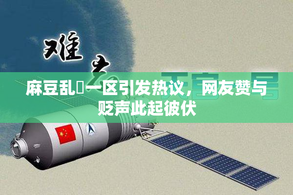 麻豆乱婬一区引发热议，网友赞与贬声此起彼伏