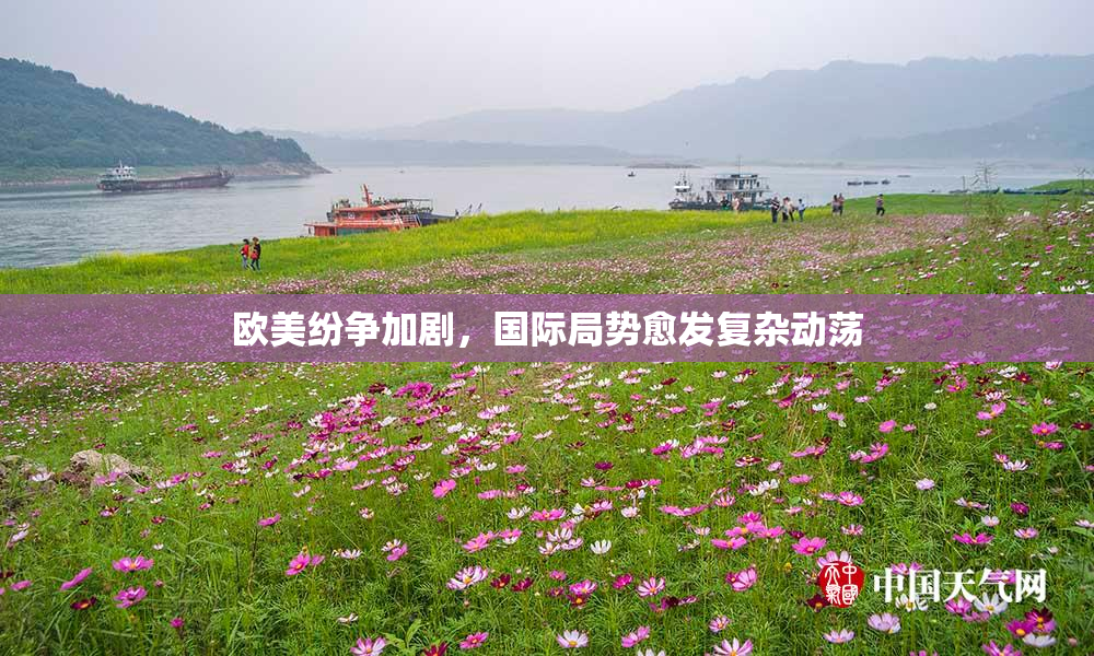 欧美纷争加剧，国际局势愈发复杂动荡