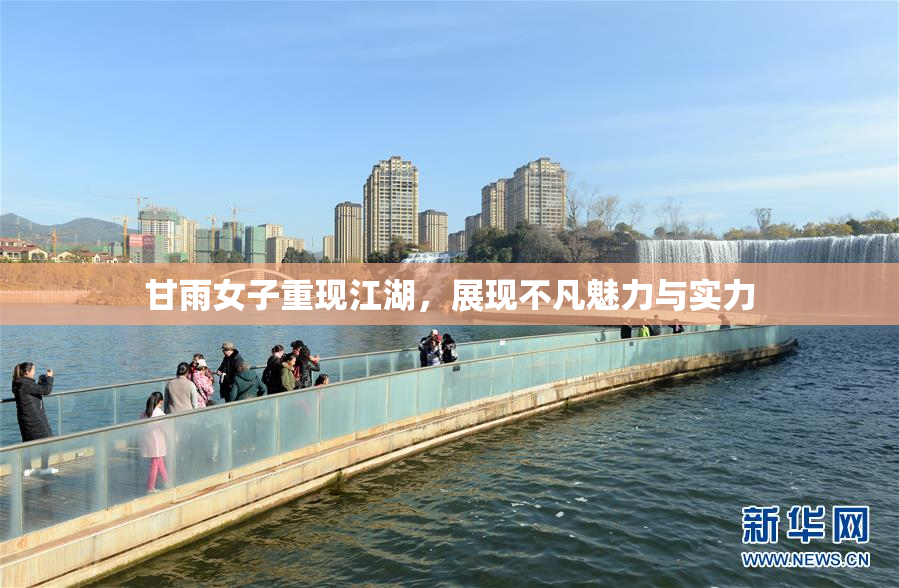 甘雨女子重现江湖，展现不凡魅力与实力