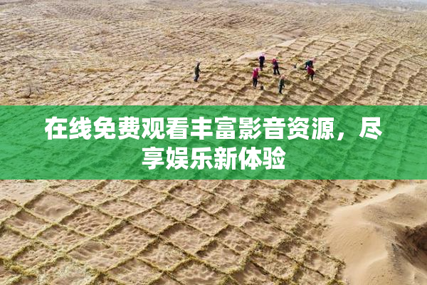 在线免费观看丰富影音资源，尽享娱乐新体验