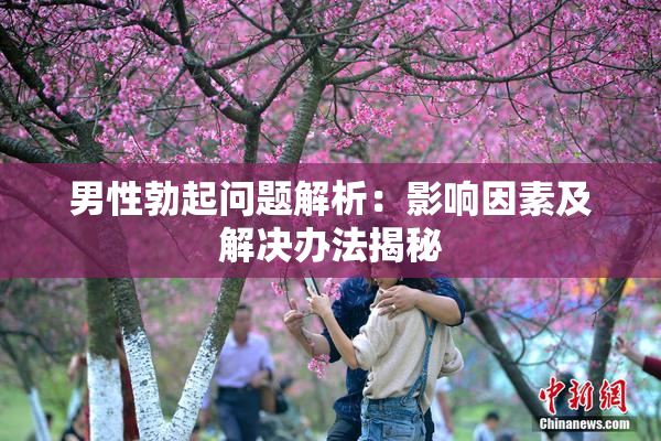 男性勃起问题解析：影响因素及解决办法揭秘