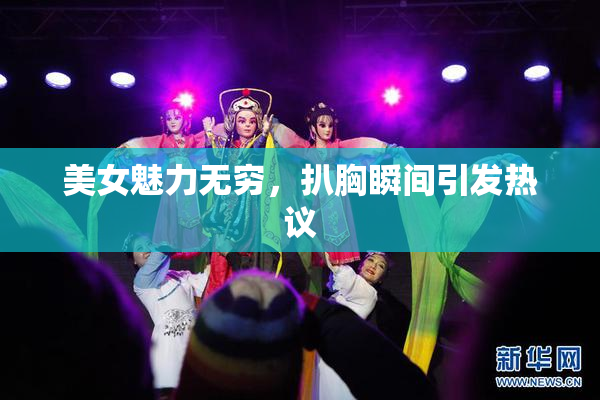美女魅力无穷，扒胸瞬间引发热议