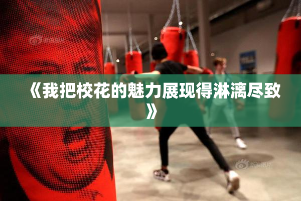《我把校花的魅力展现得淋漓尽致》
