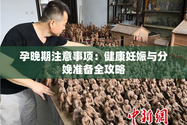 孕晚期注意事项：健康妊娠与分娩准备全攻略