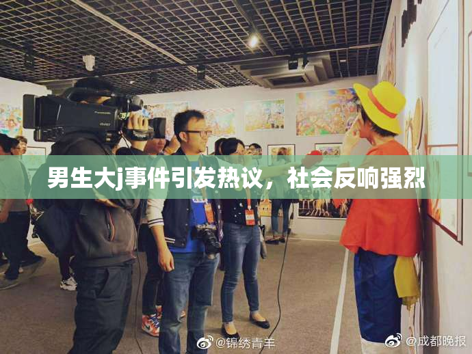 男生大j事件引发热议，社会反响强烈