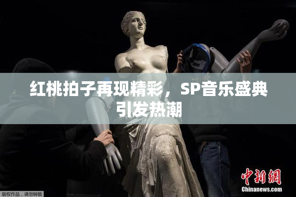 红桃拍子再现精彩，SP音乐盛典引发热潮
