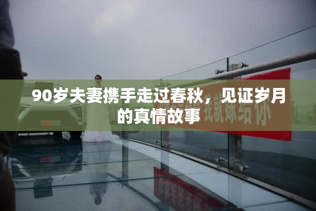 90岁夫妻携手走过春秋，见证岁月的真情故事