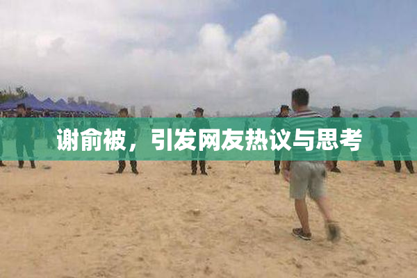 谢俞被，引发网友热议与思考