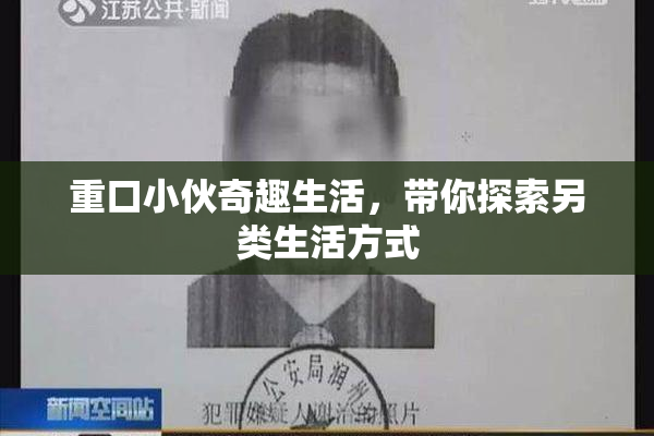 重口小伙奇趣生活，带你探索另类生活方式
