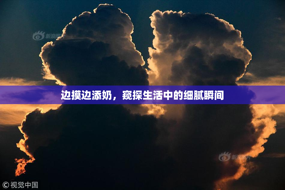 边摸边添奶，窥探生活中的细腻瞬间