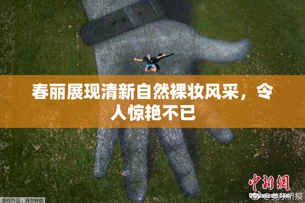 春丽展现清新自然裸妆风采，令人惊艳不已