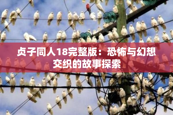 贞子同人18完整版：恐怖与幻想交织的故事探索
