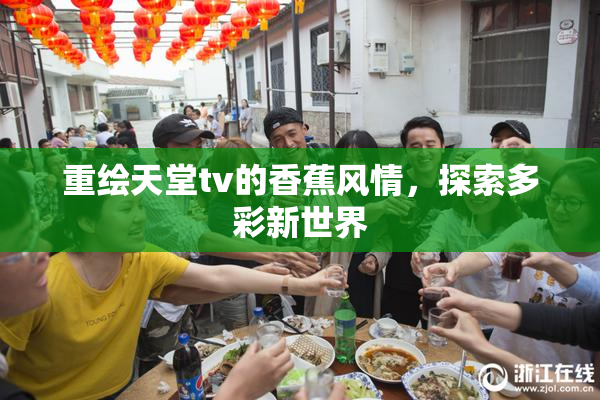 重绘天堂tv的香蕉风情，探索多彩新世界