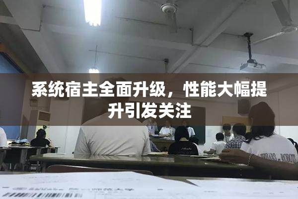 系统宿主全面升级，性能大幅提升引发关注
