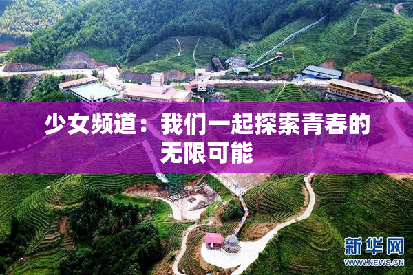 少女频道：我们一起探索青春的无限可能